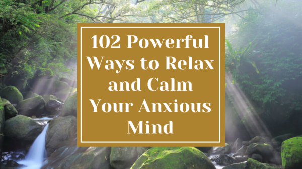 102 Powerful Ways to Relax and Calm Your Anxious Mind