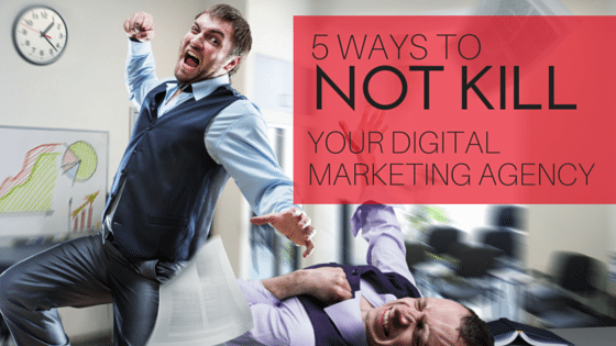 5 Ways to Not Kill Your Agency - Blog Image