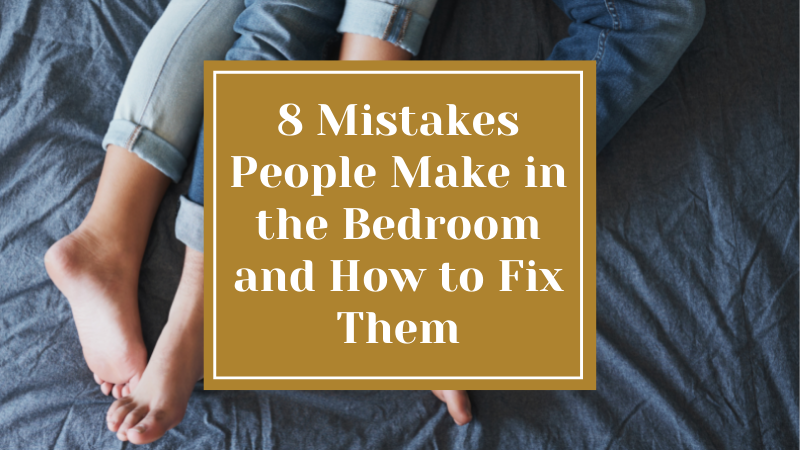 8 Mistakes People Make in the Bedroom and How to Fix Them