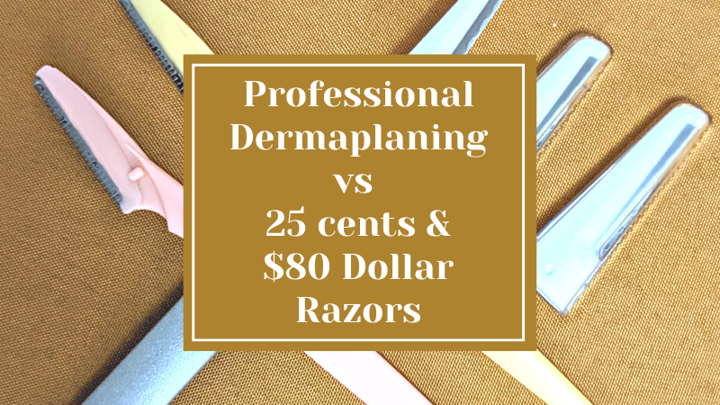 Professional Dermaplaning vs 25 cents and $80 dollar razors