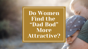 women find dad bod more attractive