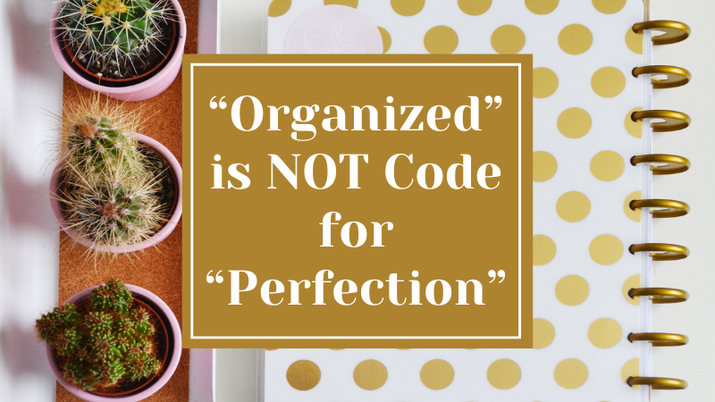 “Organized” is NOT Code for “Perfection”