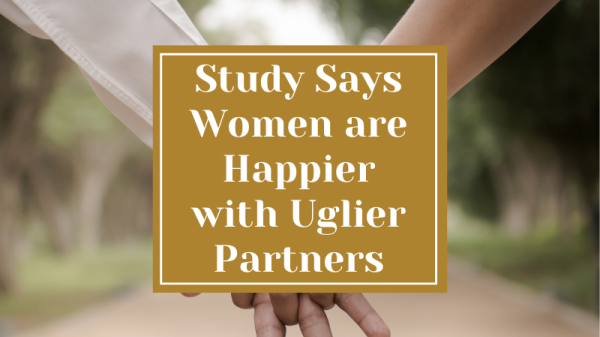 Study Says Women are Happier with Uglier Partners