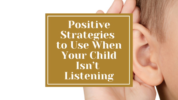 positive strategies for when your child isn't listening