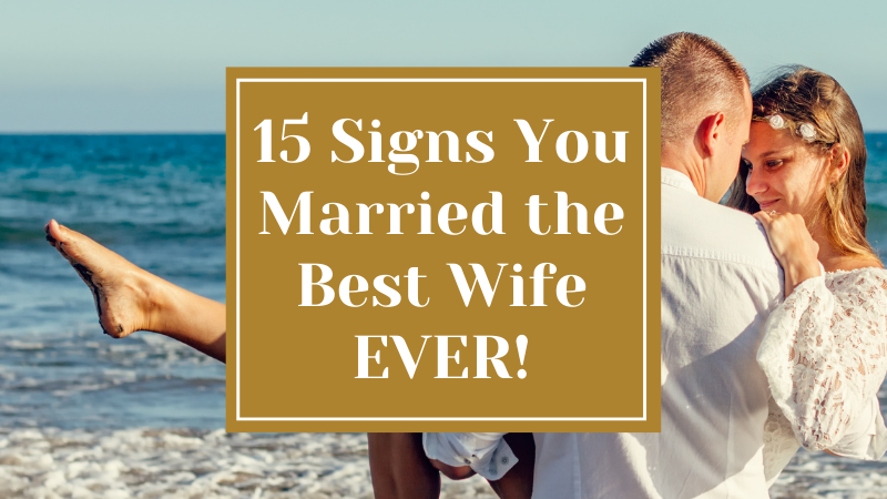 15 Signs You Married the Best Wife EVER!