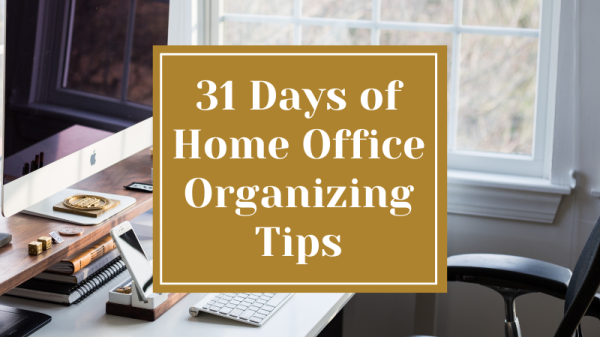31 Days of Home Office Organizing Tips