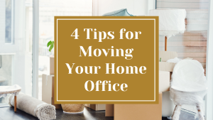 4 Tips for Moving Your Home Office