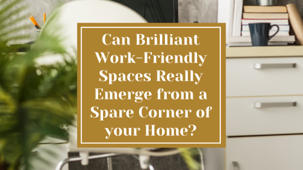 Can Brilliant Work-Friendly Spaces Really Emerge from a Spare Corner of your Home?