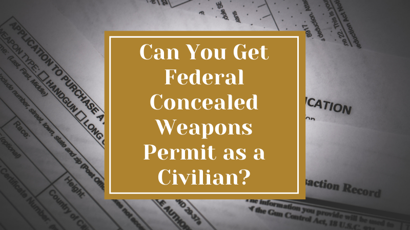 Can You Get Federal Concealed Weapons Permit as a Civilian?