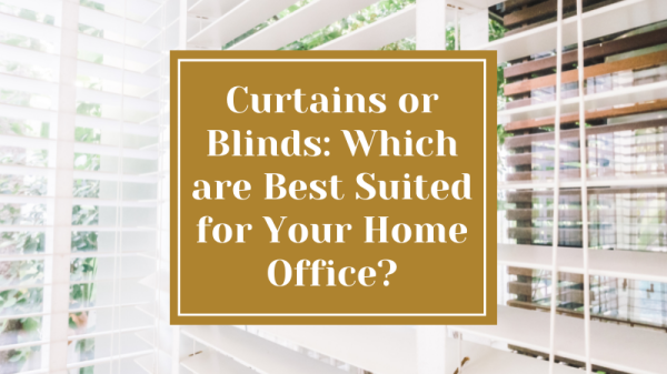 Curtains or blinds: Which are best suited for your home office?