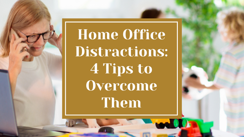 Home Office Distractions: 4 Tips to Overcome Them