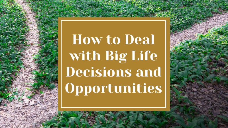 How to Deal with Big Life Decisions and Opportunities