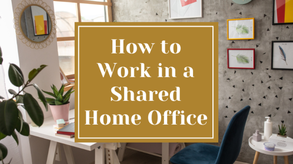 How to Work in a Shared Home Office
