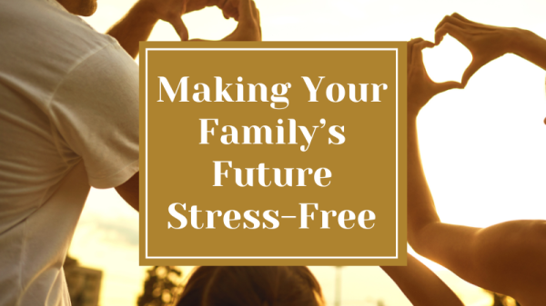 Making Your Family’s Future Stress-Free