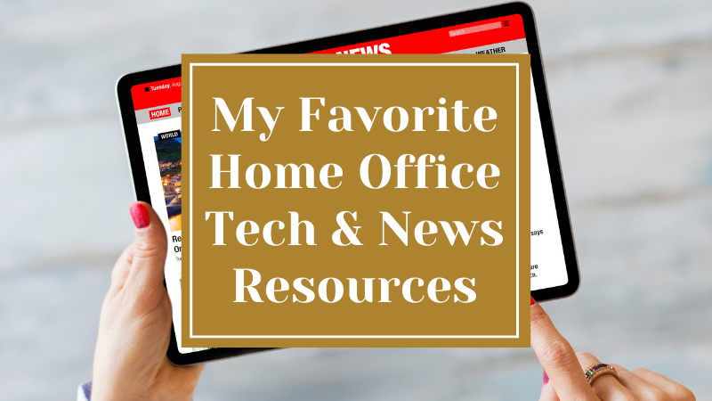 My Favorite Home Office Tech & News Resources