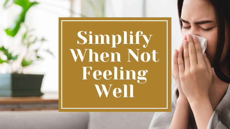 Simplify When Not Feeling Well