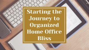 Starting the Journey to Organized Home Office Bliss