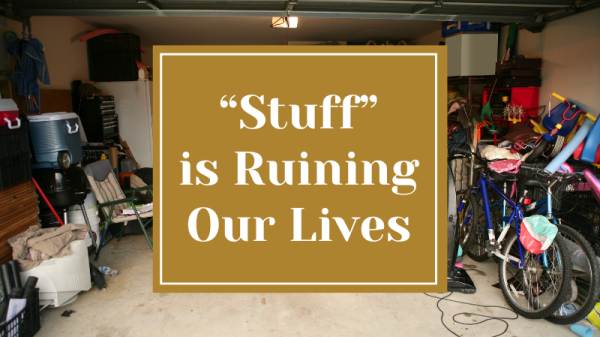 “Stuff” is Ruining Our Lives