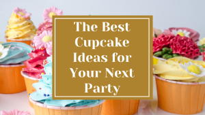 The Best Cupcake Ideas for Your Next Party
