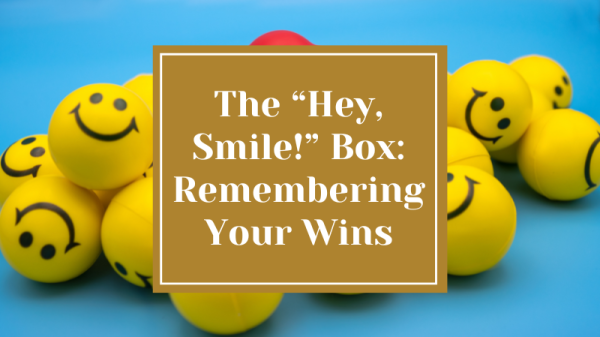 The “Hey, Smile!” Box: Remembering Your Wins