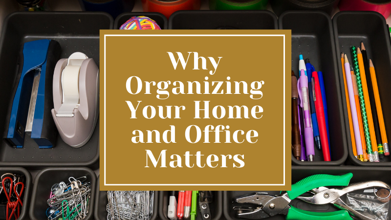 Why Organizing Your Home and Office Matters