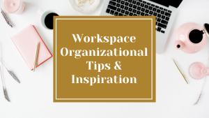 Workspace Organizational Tips & Inspiration