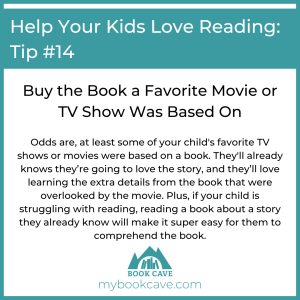 Buy the book of a favorite movie or TV show to help your kids love reading