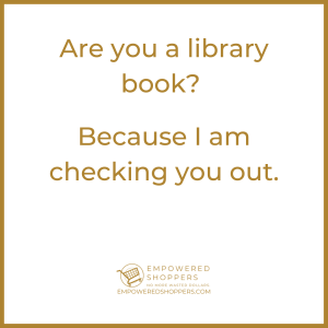 Are you a library book? Because I am checking you out. 