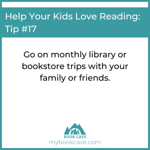 Go on monthly library or bookstore trips to help your child love reading