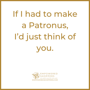 If I had to make a patronus, I'd just think of you.