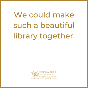 We could make such a beautiful library together. 