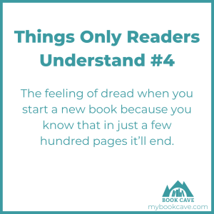 Only readers understand the dread of starting a new book because it's going to end