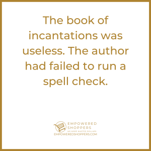The book of incantations was useless. The author had failed to run a spell check. 