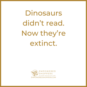 Dinosaurs didn't read. Now they're extinct. 