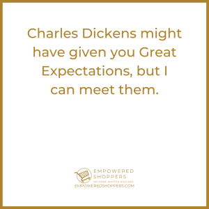 Charles Dickens might have given you Great Expectations, but I can meet them.