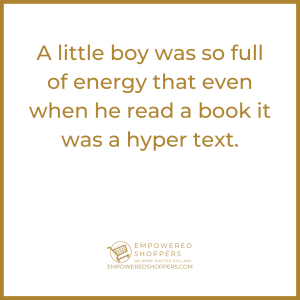 A little boy was so full of energy that even when he read a book it was a hyper text. 