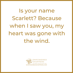 Is your name scarlett? Because my heart was gone with the wind