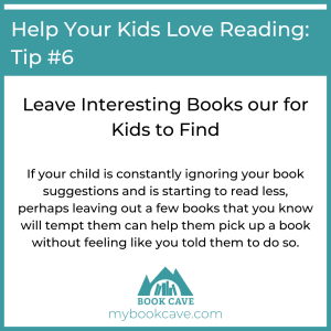 Leave interesting books out for your kids to find if you want them to love reading