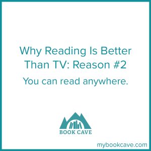 Reading is better than watching TV because you can read anywhere