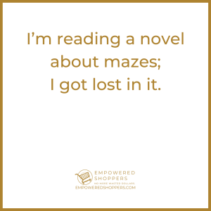 I'm reading a novel about mazes; I got lost in it.