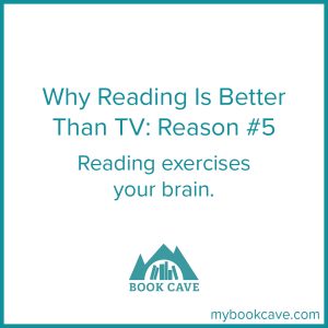 Reading a book is better than watching TV because reading exercises your brain