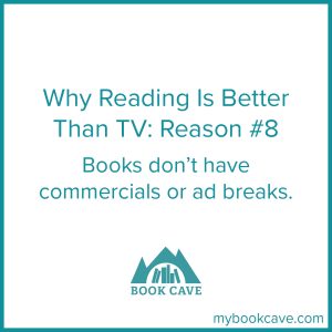 Reading is better than watching TV because books don't have commercials or ads