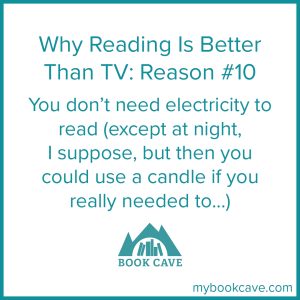 Reading is better than TV because you don't need electricity to read