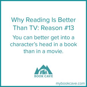 Reading is better than TV because you can get into a characters head better