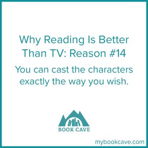 Reading is better than TV because you can cast the characters however you wish