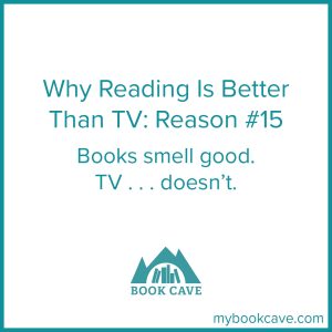 Reading is better than TV because books smell better