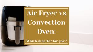 Air Fryer vs Convection Oven