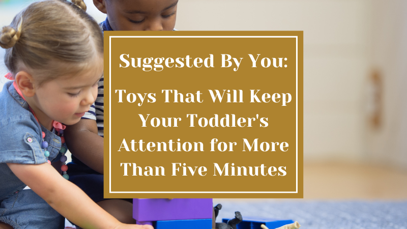 Toys That Will Keep Your Toddler's Attention for More Than Five Minutes