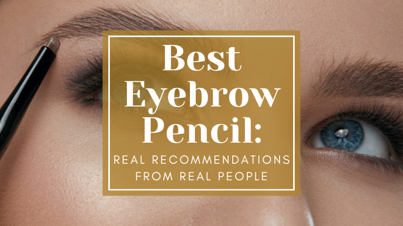 Best Eyebrow Pencil: Real Recommendations from Real People