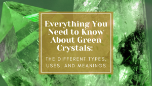 Everything You Need to Know About Green Crystals: the different green crystal types, green crystal uses, and green crystal meanings